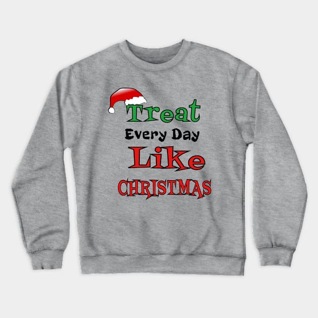 Treat Every Day Like Christmas Santa's Hat Cheerful Funny Gift Crewneck Sweatshirt by klimentina